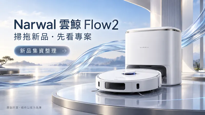 Narwal 雲鯨 Flow2原創科技質感示意；掃拖新品・先看專案